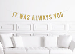 It Was Always You Banner / Gold Glitter Wedding Sign / Bridal Shower Banner/ Anniversary Party Banner / Engagement Party Decorations / Decor - Pretty Day