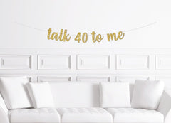 Talk 40 To Me Banner / Gold Glitter Hello 40 Script Sign / 40th Birthday / Wife Fortieth / Dirty Forty / Flirty  Forties Fourty Fourtieth - Pretty Day