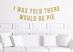 Funny Thanksgiving Dinner Banner, I Was Told There Would Be Pie, Thanksgiving Sign Decor, Decorations, Friendsgiving - Pretty Day