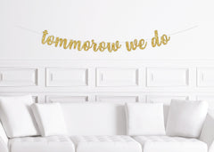 Wedding Rehearsal Dinner Banner, Rehearsal Dinner Decor, Tomorrow We Do Sign Gold Glitter - Pretty Day