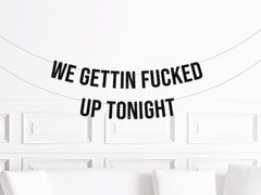 We Gettin Fucked Up Tonight, Adult Birthday Party Banner, Funny Party Sign, Pop Culture Birthday Decorations Decor, Bachelorette - Pretty Day