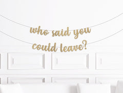 Who Said You Could Leave Banner?, Retirement Party Decorations,  Maternity Leave Party Decorations, Funny Retirement Party Decor - Pretty Day